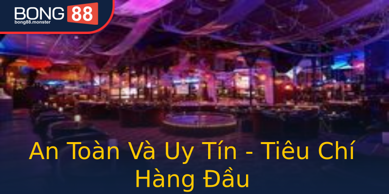 An Toàn Và Uy Tín - Tiêu Chí Hàng Đầu An Toàn Và Uy Tín - Tiêu Chí Hàng Đầu