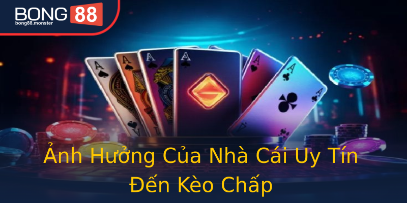 Ảnh Hưởng Của Nhà Cái Uy Tín Đến Kèo Chấp Ảnh Hưởng Của Nhà Cái Uy Tín Đến Kèo Chấp