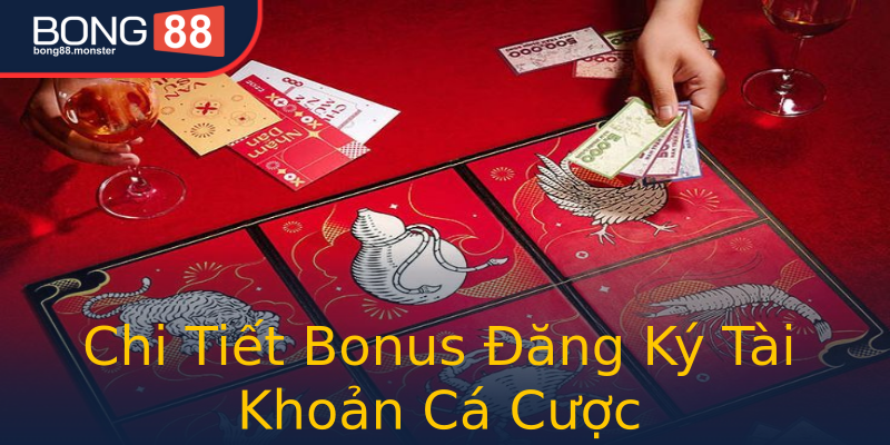 Chi Tiết Bonus Đăng Ký Tài Khoản Cá Cược Chi Tiết Bonus Đăng Ký Tài Khoản Cá Cược