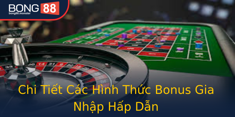 Chi Tiết Các Hình Thức Bonus Gia Nhập Hấp Dẫn Chi Tiết Các Hình Thức Bonus Gia Nhập Hấp Dẫn