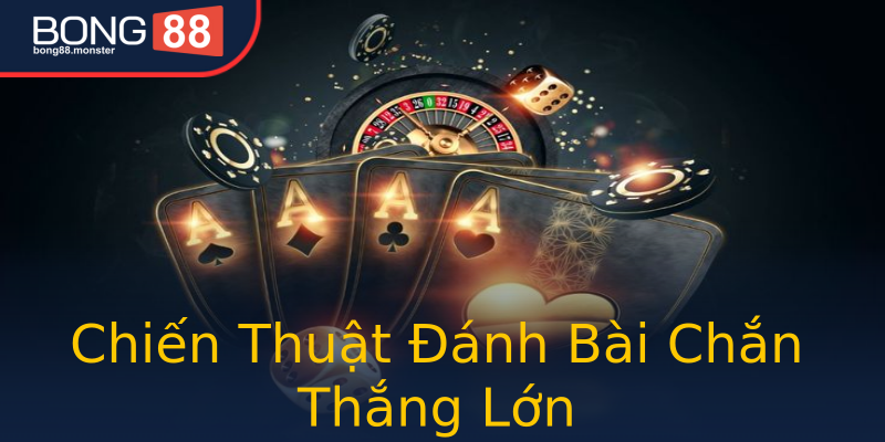 Chiến Thuật Đánh Bài Chắn Thắng Lớn Chiến Thuật Đánh Bài Chắn Thắng Lớn