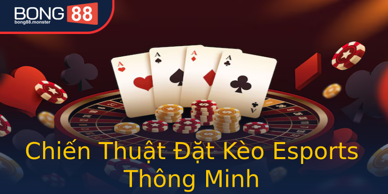 Chiến Thuật Đặt Kèo Esports Thông Minh Chiến Thuật Đặt Kèo Esports Thông Minh