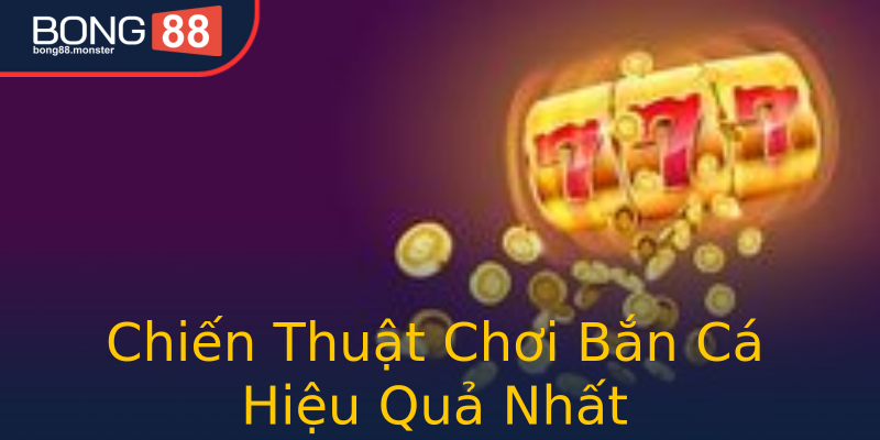 Chiến Thuật Chơi Bắn Cá Hiệu Quả Nhất Chiến Thuật Chơi Bắn Cá Hiệu Quả Nhất