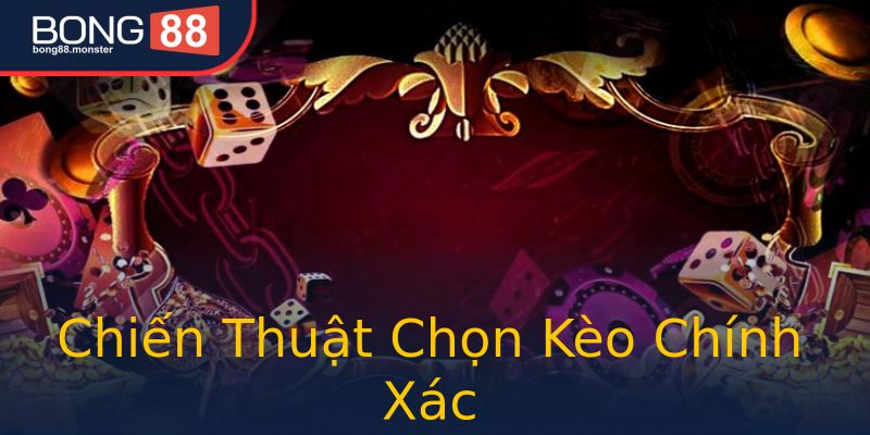 Chiến Thuật Chọn Kèo Chính Xác Chiến Thuật Chọn Kèo Chính Xác
