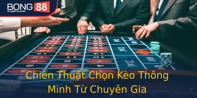 Chiến Thuật Chọn Kèo Thông Minh Từ Chuyên Gia Chiến Thuật Chọn Kèo Thông Minh Từ Chuyên Gia