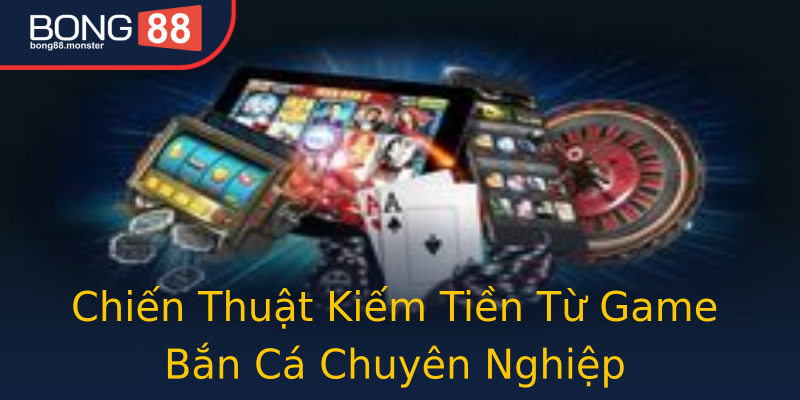 Chiến Thuật Kiếm Tiền Từ Game Bắn Cá Chuyên Nghiệp Chiến Thuật Kiếm Tiền Từ Game Bắn Cá Chuyên Nghiệp