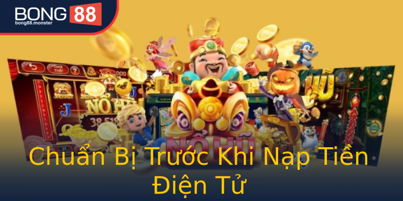 Chuẩn Bị Trước Khi Nạp Tiền Điện Tử Chuẩn Bị Trước Khi Nạp Tiền Điện Tử