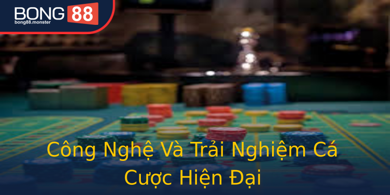 Công Nghệ Và Trải Nghiệm Cá Cược Hiện Đại Công Nghệ Và Trải Nghiệm Cá Cược Hiện Đại