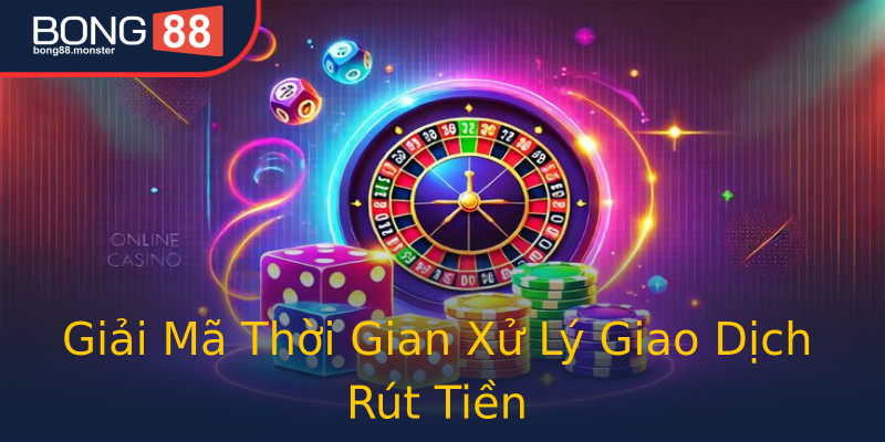 Giải Mã Thời Gian Xử Lý Giao Dịch Rút Tiền Giải Mã Thời Gian Xử Lý Giao Dịch Rút Tiền