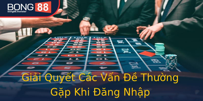 Giải Quyết Các Vấn Đề Thường Gặp Khi Đăng Nhập Giải Quyết Các Vấn Đề Thường Gặp Khi Đăng Nhập