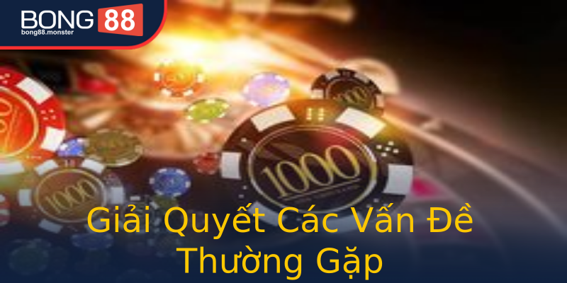 Giải Quyết Các Vấn Đề Thường Gặp Giải Quyết Các Vấn Đề Thường Gặp