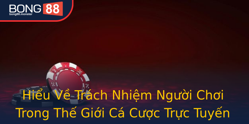 Hiểu Về Trách Nhiệm Người Chơi Trong Thế Giới Cá Cược Trực Tuyến Hiểu Về Trách Nhiệm Người Chơi Trong Thế Giới Cá Cược Trực Tuyến