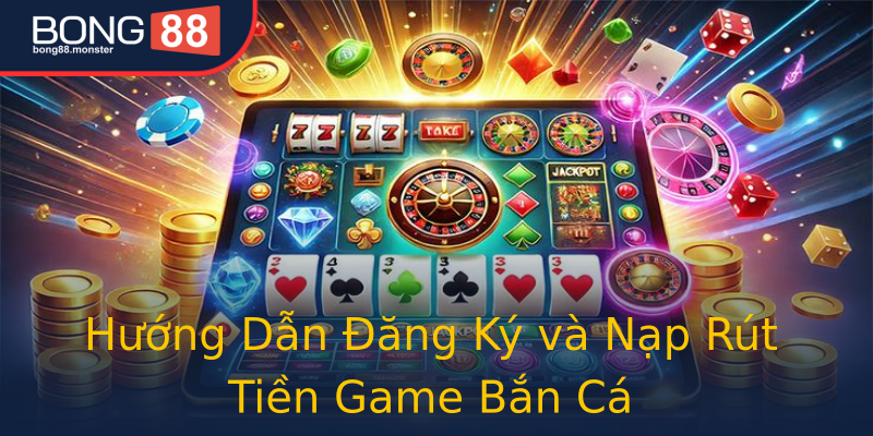 Hướng Dẫn Đăng Ký và Nạp Rút Tiền Game Bắn Cá Hướng Dẫn Đăng Ký và Nạp Rút Tiền Game Bắn Cá
