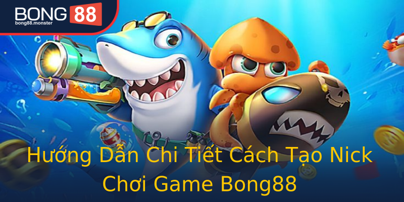 Hướng Dẫn Chi Tiết Cách Tạo Nick Chơi Game Bong88 Hướng Dẫn Chi Tiết Cách Tạo Nick Chơi Game Bong88