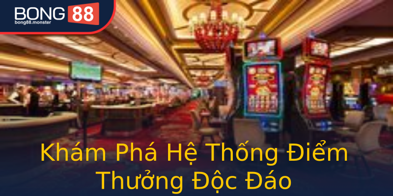 Khám Phá Hệ Thống Điểm Thưởng Độc Đáo Khám Phá Hệ Thống Điểm Thưởng Độc Đáo