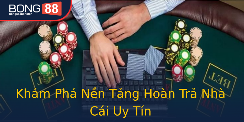 Khám Phá Nền Tảng Hoàn Trả Nhà Cái Uy Tín Khám Phá Nền Tảng Hoàn Trả Nhà Cái Uy Tín