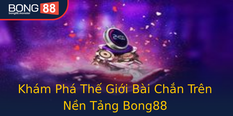 Khám Phá Thế Giới Bài Chắn Trên Nền Tảng Bong88 Khám Phá Thế Giới Bài Chắn Trên Nền Tảng Bong88