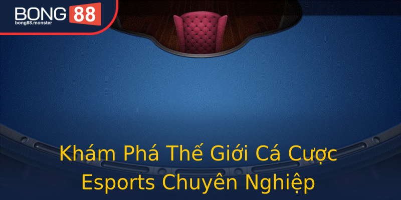 Khám Phá Thế Giới Cá Cược Esports Chuyên Nghiệp Khám Phá Thế Giới Cá Cược Esports Chuyên Nghiệp