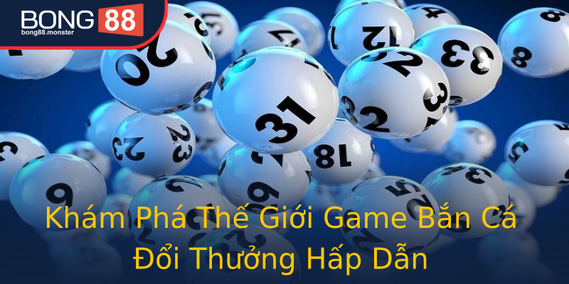 Khám Phá Thế Giới Game Bắn Cá Đổi Thưởng Hấp Dẫn Khám Phá Thế Giới Game Bắn Cá Đổi Thưởng Hấp Dẫn