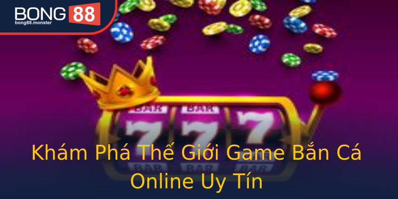 Khám Phá Thế Giới Game Bắn Cá Online Uy Tín Khám Phá Thế Giới Game Bắn Cá Online Uy Tín