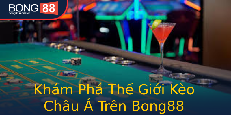 Khám Phá Thế Giới Kèo Châu Á Trên Bong88 Khám Phá Thế Giới Kèo Châu Á Trên Bong88