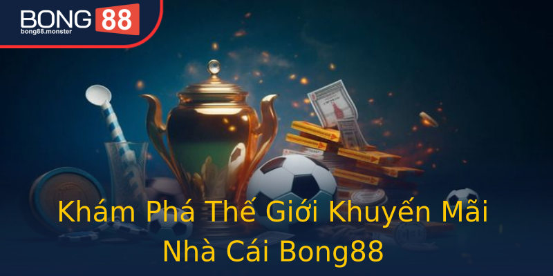 Khám Phá Thế Giới Khuyến Mãi Nhà Cái Bong88 Khám Phá Thế Giới Khuyến Mãi Nhà Cái Bong88