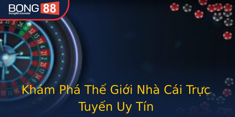 Khám Phá Thế Giới Nhà Cái Trực Tuyến Uy Tín Khám Phá Thế Giới Nhà Cái Trực Tuyến Uy Tín