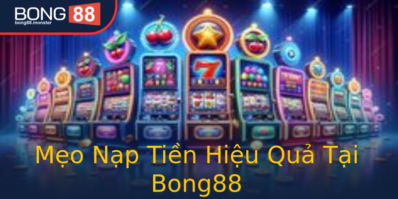 Mẹo Nạp Tiền Hiệu Quả Tại Bong88 Mẹo Nạp Tiền Hiệu Quả Tại Bong88