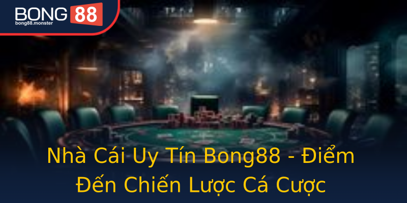 Nhà Cái Uy Tín Bong88 - Điểm Đến Chiến Lược Cá Cược Nhà Cái Uy Tín Bong88 - Điểm Đến Chiến Lược Cá Cược