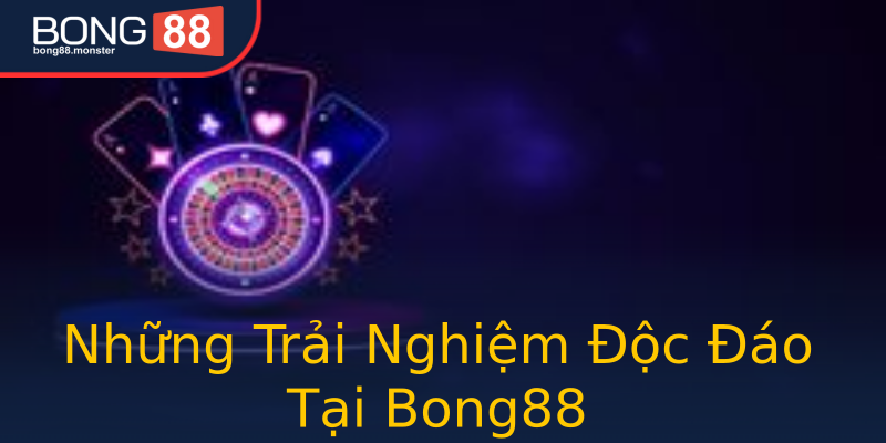 Những Trải Nghiệm Độc Đáo Tại Bong88 Những Trải Nghiệm Độc Đáo Tại Bong88