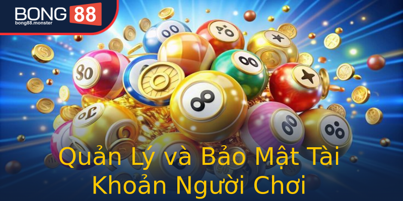Quản Lý và Bảo Mật Tài Khoản Người Chơi Quản Lý và Bảo Mật Tài Khoản Người Chơi