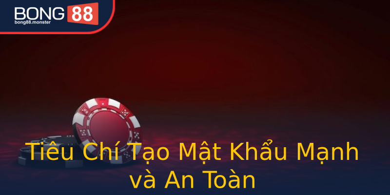 Tiêu Chí Tạo Mật Khẩu Mạnh và An Toàn Tiêu Chí Tạo Mật Khẩu Mạnh và An Toàn
