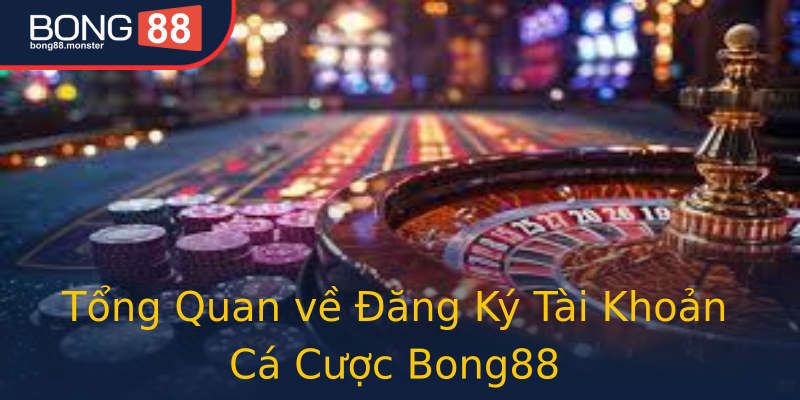 Tổng Quan về Đăng Ký Tài Khoản Cá Cược Bong88 Tổng Quan về Đăng Ký Tài Khoản Cá Cược Bong88