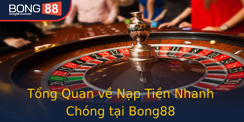 Tổng Quan về Nạp Tiền Nhanh Chóng tại Bong88 Tổng Quan về Nạp Tiền Nhanh Chóng tại Bong88