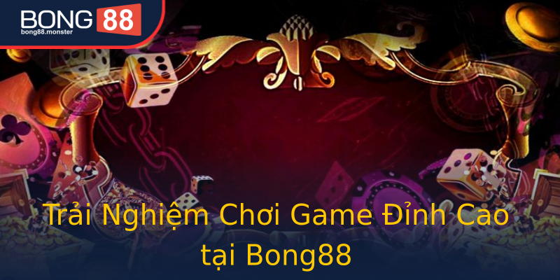 Trải Nghiệm Chơi Game Đỉnh Cao tại Bong88 Trải Nghiệm Chơi Game Đỉnh Cao tại Bong88