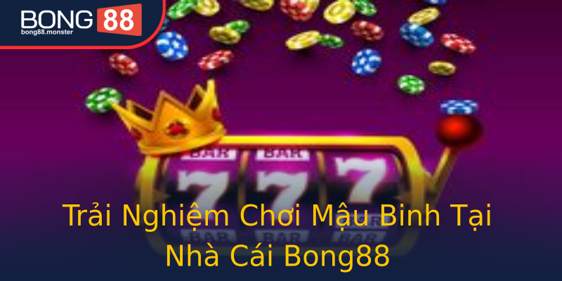 Trải Nghiệm Chơi Mậu Binh Tại Nhà Cái Bong88 Trải Nghiệm Chơi Mậu Binh Tại Nhà Cái Bong88